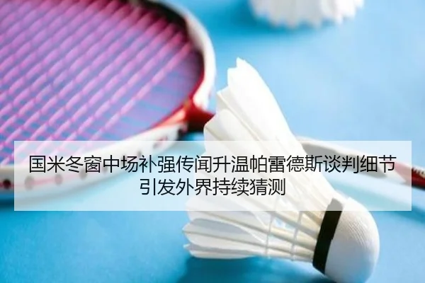 国米冬窗中场补强传闻升温帕雷德斯谈判细节引发外界持续猜测